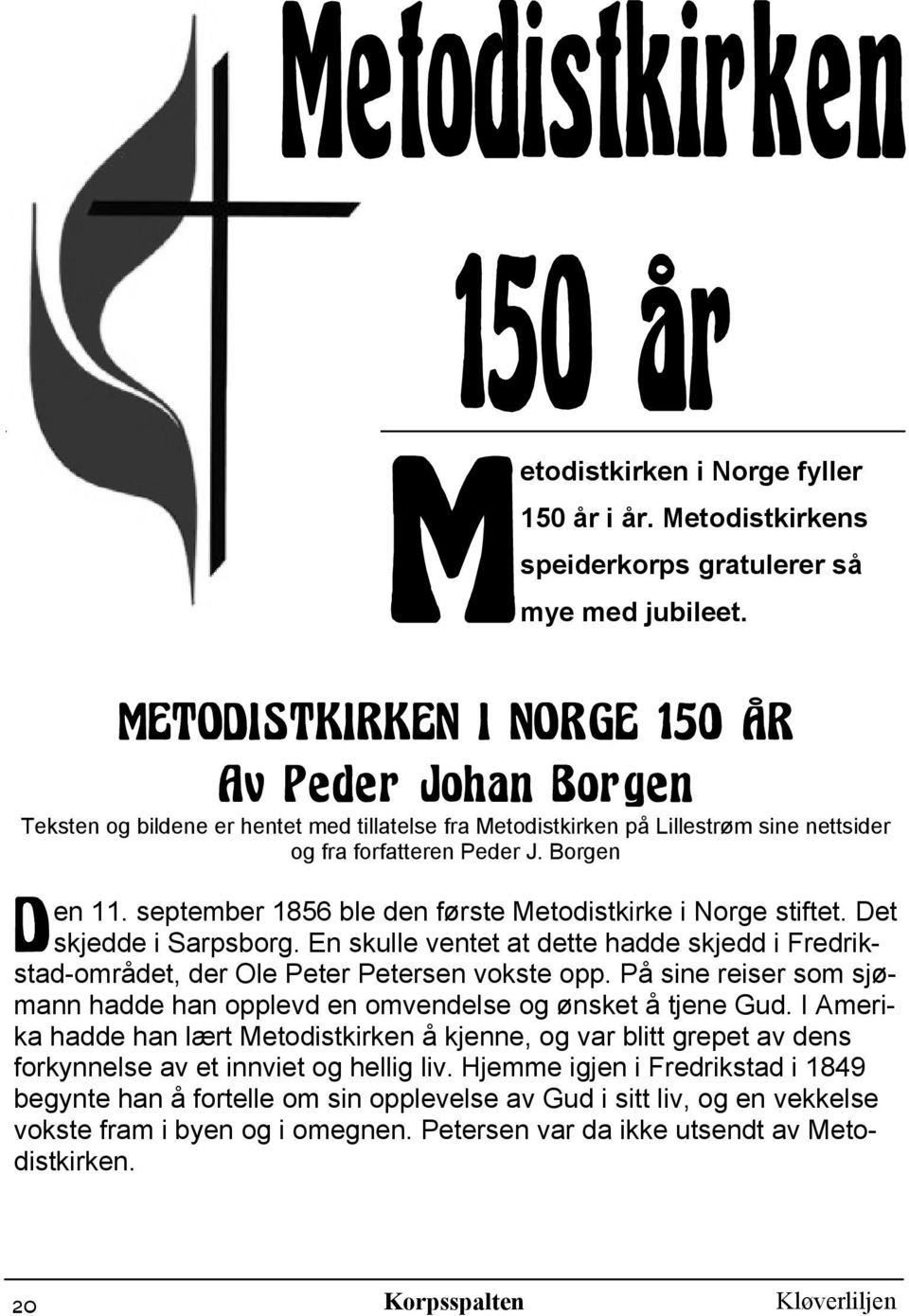 september 1856 ble den første Metodistkirke i Norge stiftet. Det D skjedde i Sarpsborg. En skulle ventet at dette hadde skjedd i Fredrikstad-området, der Ole Peter Petersen vokste opp.