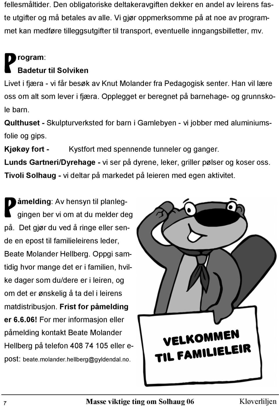 P rogram: Badetur til Solviken Livet i fjæra - vi får besøk av Knut Molander fra Pedagogisk senter. Han vil lære oss om alt som lever i fjæra. Opplegget er beregnet på barnehage- og grunnskole barn.