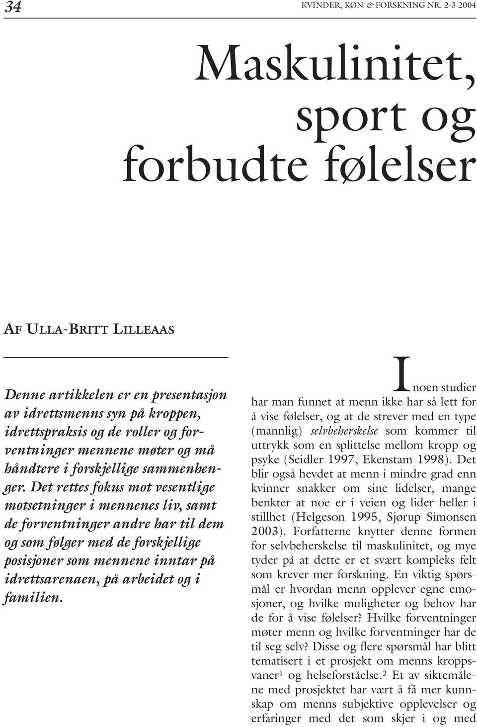 Det rettes fokus mot vesentlige motsetninger i mennenes liv, samt de forventninger andre har til dem og som følger med de forskjellige posisjoner som mennene inntar på idrettsarenaen, på arbeidet og