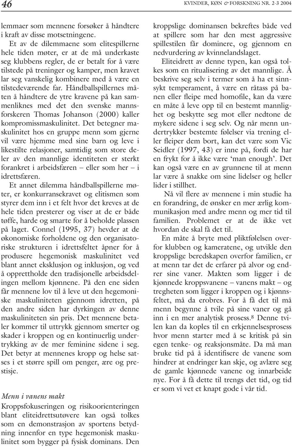 med å være en tilstedeværende far. Håndballspillernes måten å håndtere de ytre kravene på kan sammenliknes med det den svenske mannsforskeren Thomas Johanson (2000) kaller kompromissmaskulinitet.