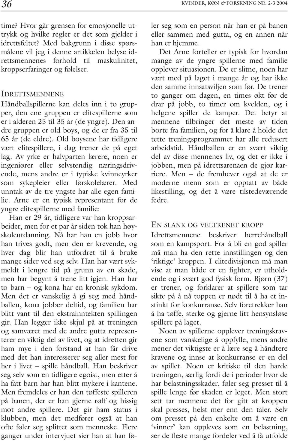 IDRETTSMENNENE Håndballspillerne kan deles inn i to grupper, den ene gruppen er elitespillerne som er i alderen 25 til 35 år (de yngre).