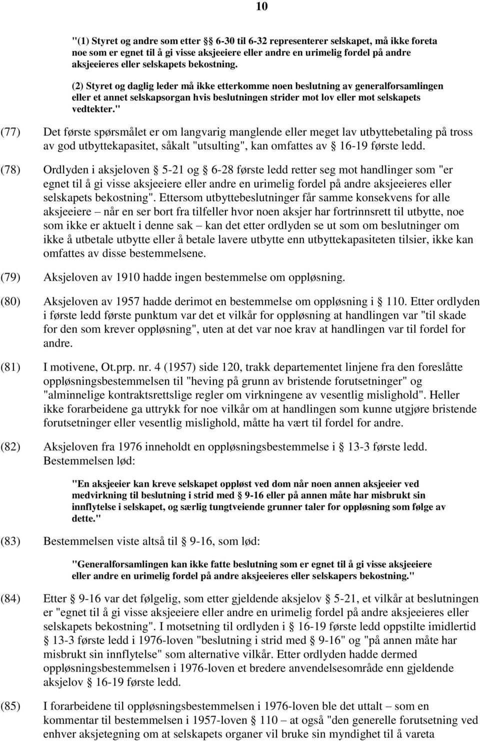 " (77) Det første spørsmålet er om langvarig manglende eller meget lav utbyttebetaling på tross av god utbyttekapasitet, såkalt "utsulting", kan omfattes av 16-19 første ledd.