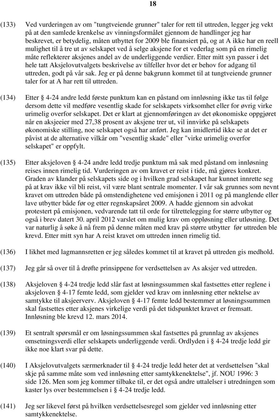 andel av de underliggende verdier. Etter mitt syn passer i det hele tatt Aksjelovutvalgets beskrivelse av tilfeller hvor det er behov for adgang til uttreden, godt på vår sak.