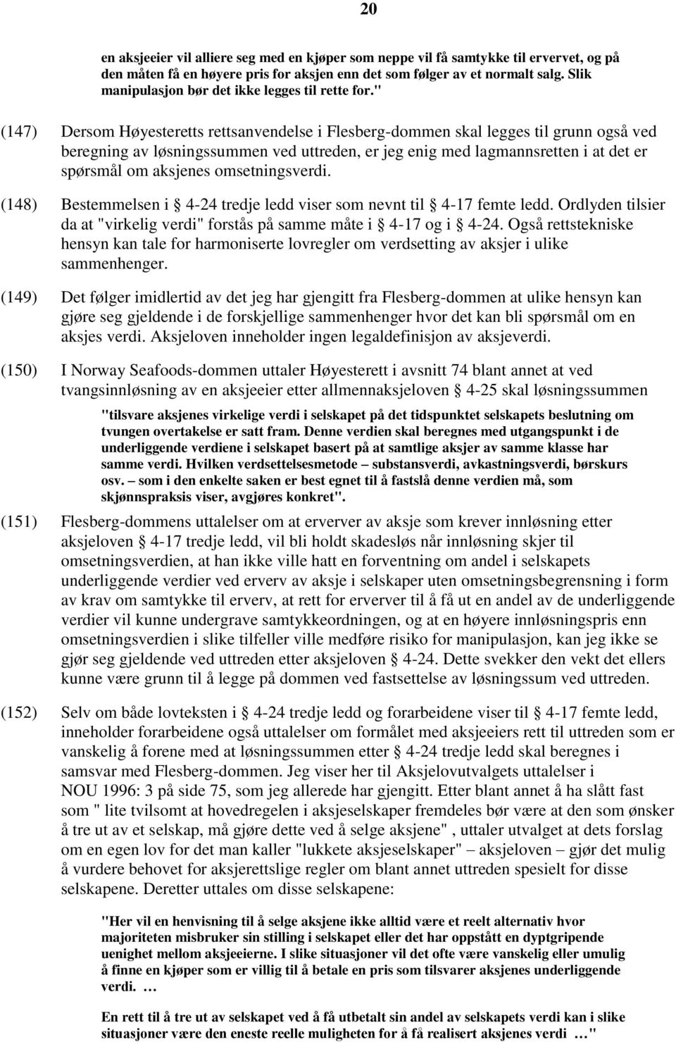 " (147) Dersom Høyesteretts rettsanvendelse i Flesberg-dommen skal legges til grunn også ved beregning av løsningssummen ved uttreden, er jeg enig med lagmannsretten i at det er spørsmål om aksjenes