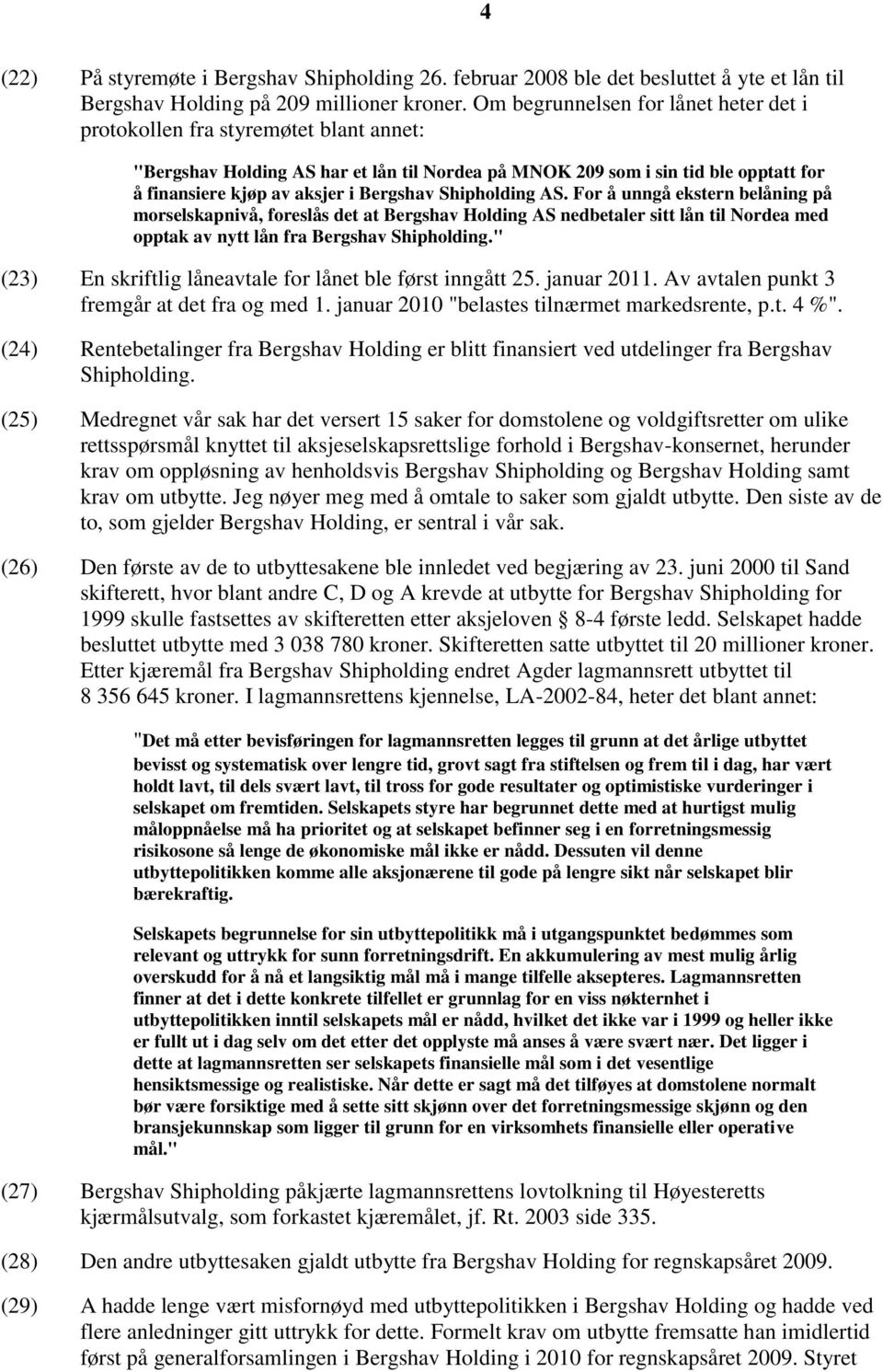 Bergshav Shipholding AS. For å unngå ekstern belåning på morselskapnivå, foreslås det at Bergshav Holding AS nedbetaler sitt lån til Nordea med opptak av nytt lån fra Bergshav Shipholding.