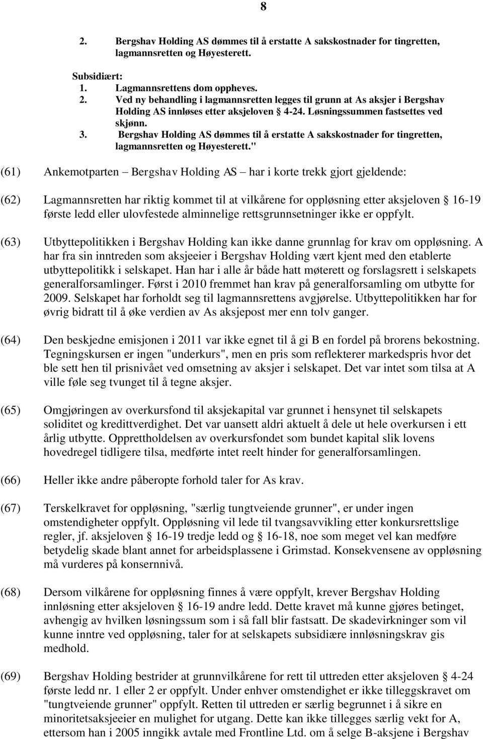 " (61) Ankemotparten Bergshav Holding AS har i korte trekk gjort gjeldende: (62) Lagmannsretten har riktig kommet til at vilkårene for oppløsning etter aksjeloven 16-19 første ledd eller ulovfestede