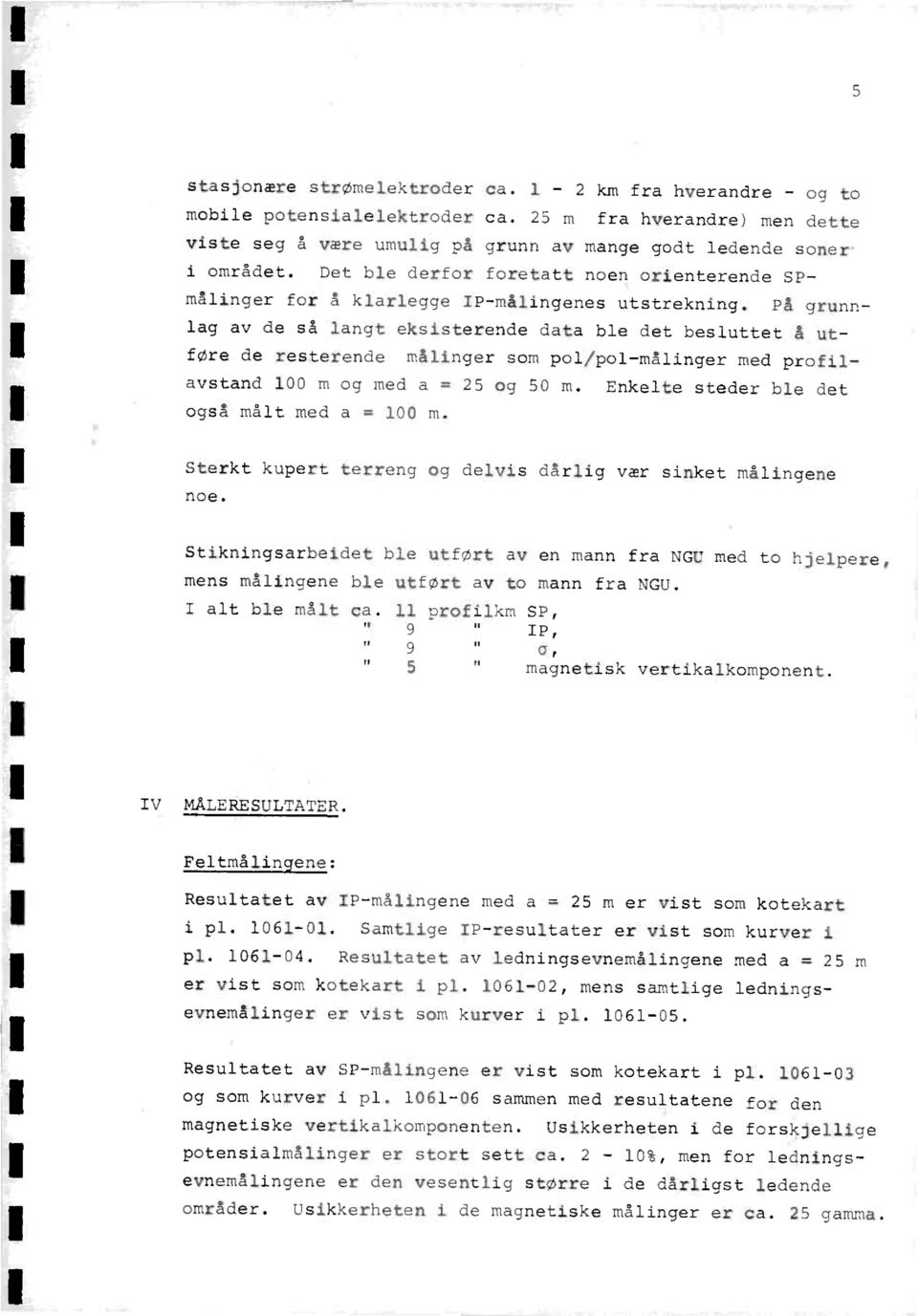 På grnnlag av de sa langt eksisterende data ble det besluttet å utføre de resterende m4linger som pol/pol-målinger med nrofilavstand 100 m og med a - 25 og 50 m.