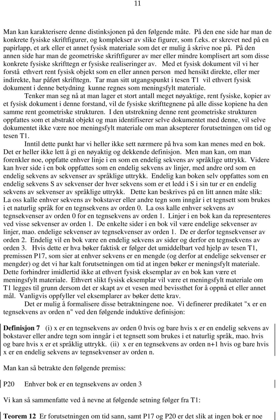 På den annen side har man de geometriske skriftfigurer av mer eller mindre komplisert art som disse konkrete fysiske skrifttegn er fysiske realiseringer av.