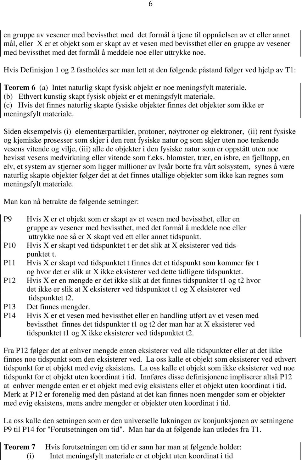 Hvis Definisjon 1 og 2 fastholdes ser man lett at den følgende påstand følger ved hjelp av T1: Teorem 6 (a) Intet naturlig skapt fysisk objekt er noe meningsfylt materiale.