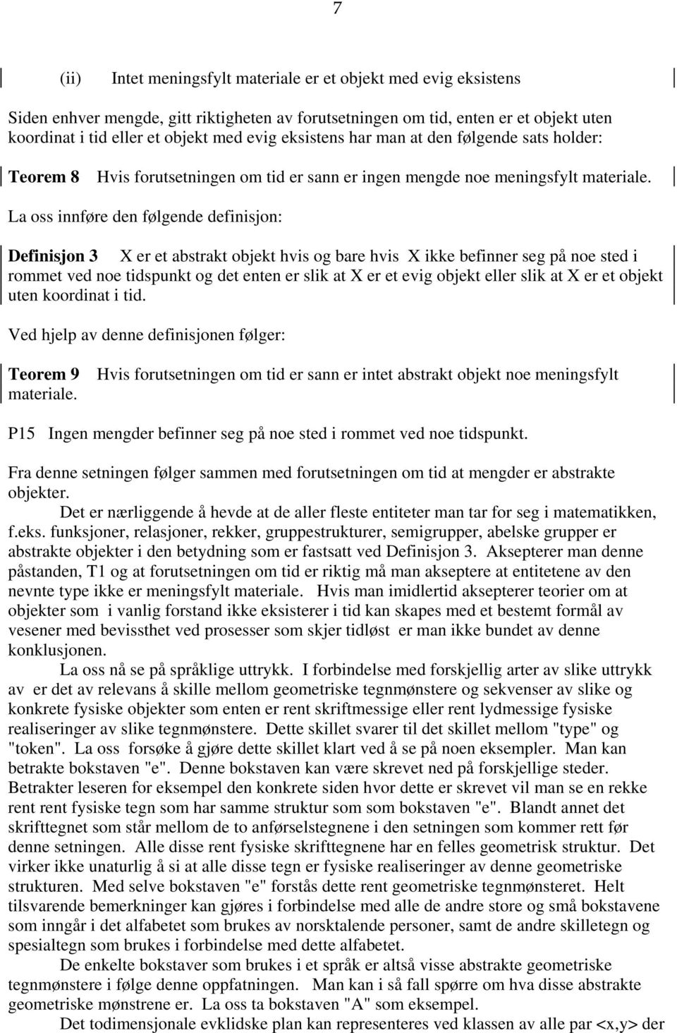 La oss innføre den følgende definisjon: Definisjon 3 X er et abstrakt objekt hvis og bare hvis X ikke befinner seg på noe sted i rommet ved noe tidspunkt og det enten er slik at X er et evig objekt