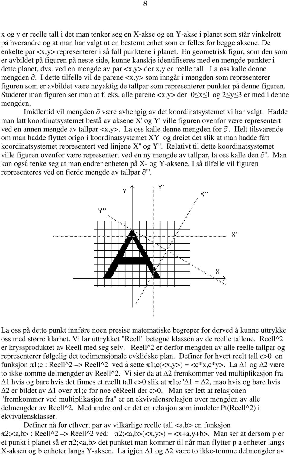 En geometrisk figur, som den som er avbildet på figuren på neste side, kunne kanskje identifiseres med en mengde punkter i dette planet, dvs. ved en mengde av par <x,y> der x,y er reelle tall.