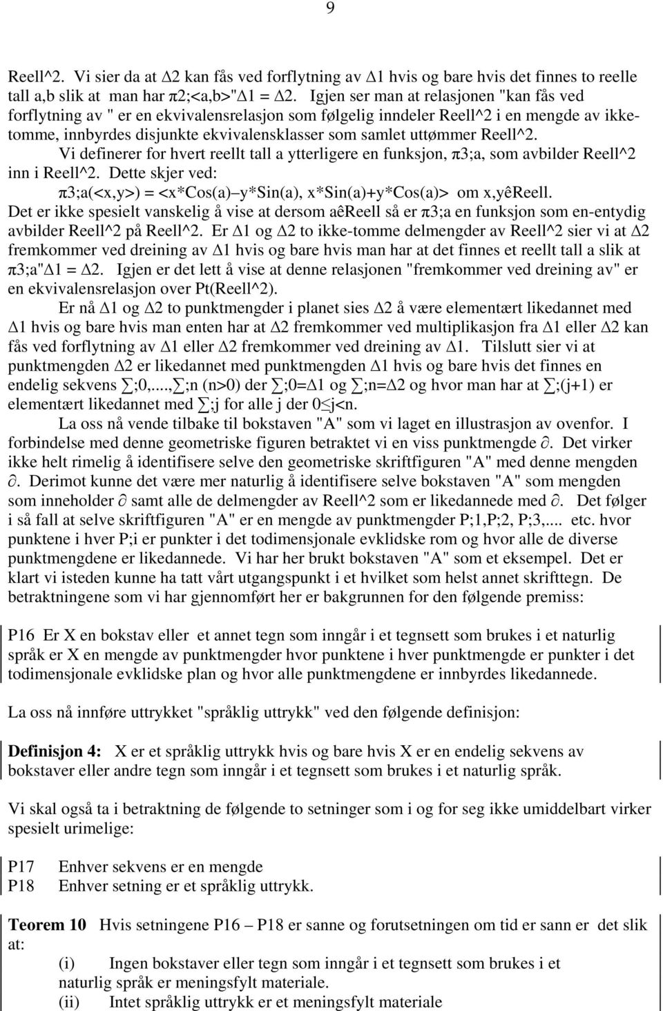 Reell^2. Vi definerer for hvert reellt tall a ytterligere en funksjon, π3;a, som avbilder Reell^2 inn i Reell^2. Dette skjer ved: π3;a(<x,y>) = <x*cos(a) y*sin(a), x*sin(a)+y*cos(a)> om x,yêreell.