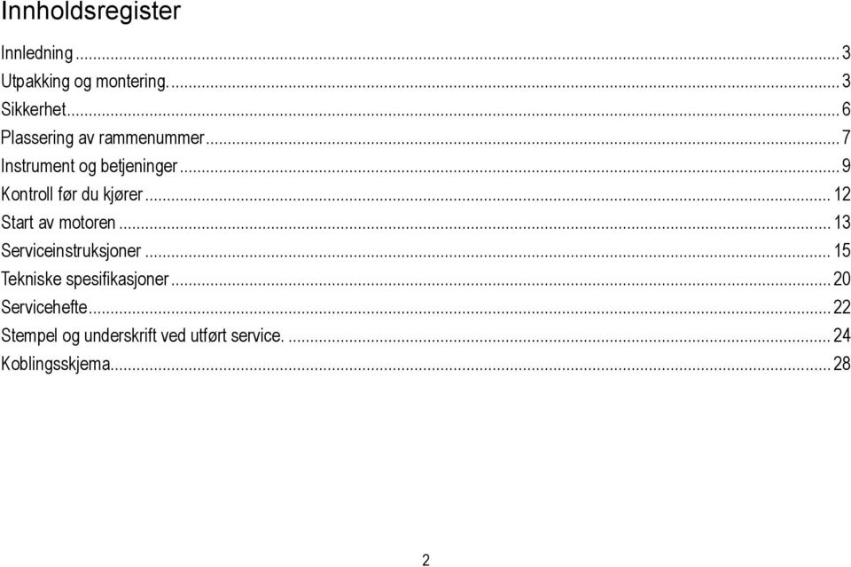 .. 9 Kontroll før du kjører... 12 Start av motoren... 13 Serviceinstruksjoner.