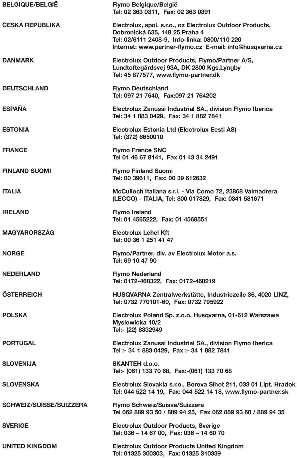partner-flymo.cz E-mail: info@husqvarna.cz Electrolux Outdoor Products, Flymo/Partner A/S, Lundtoftegårdsvej 93A, DK 800 Kgs.Lyngby Tel: 5 877577, www.flymo-partner.