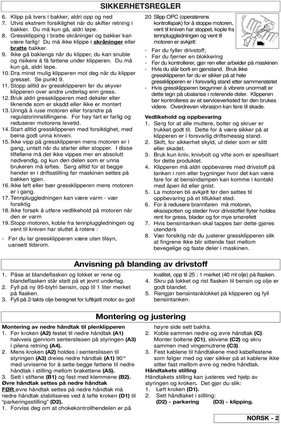 Dra minst mulig klipperen mot deg når du klipper gresset. Se punkt 9.. Stopp alltid av gressklipperen før du skyver klipperen over andre underlag enn gress.