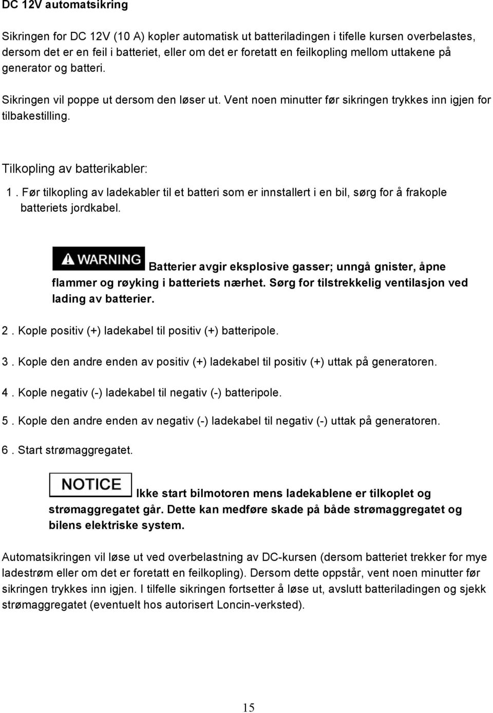 Før tilkopling av ladekabler til et batteri som er innstallert i en bil, sørg for å frakople batteriets jordkabel.