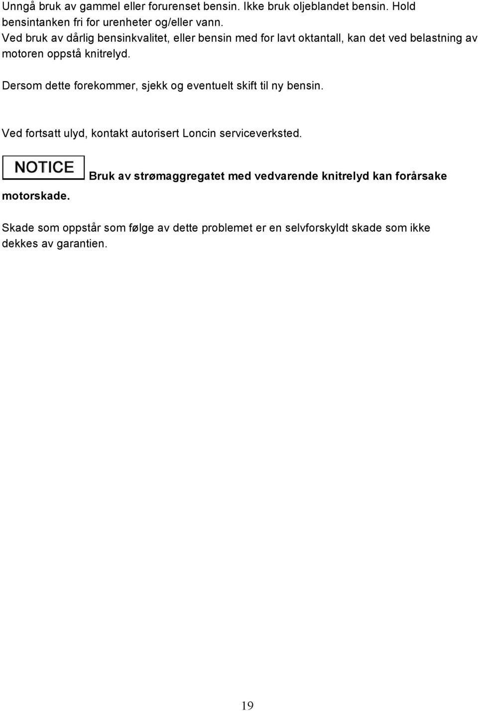 Dersom dette forekommer, sjekk og eventuelt skift til ny bensin. Ved fortsatt ulyd, kontakt autorisert Loncin serviceverksted. motorskade.