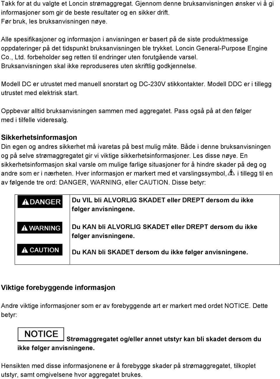 forbeholder seg retten til endringer uten forutgående varsel. Bruksanvisningen skal ikke reproduseres uten skriftlig godkjennelse. Modell DC er utrustet med manuell snorstart og DC-230V stikkontakter.