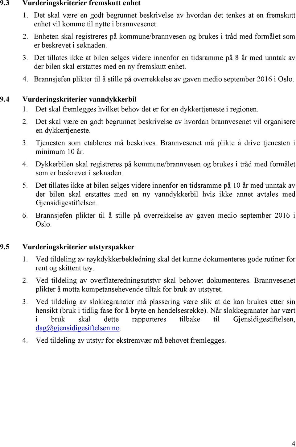 Det tillates ikke at bilen selges videre innenfor en tidsramme på 8 år med unntak av der bilen skal erstattes med en ny fremskutt enhet. 4.