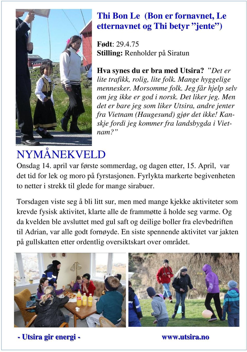 Kanskje fordi jeg kommer fra landsbygda i Vietnam? NYMÅNEKVELD Onsdag 14. april var første sommerdag, og dagen etter, 15. April, var det tid for lek og moro på fyrstasjonen.