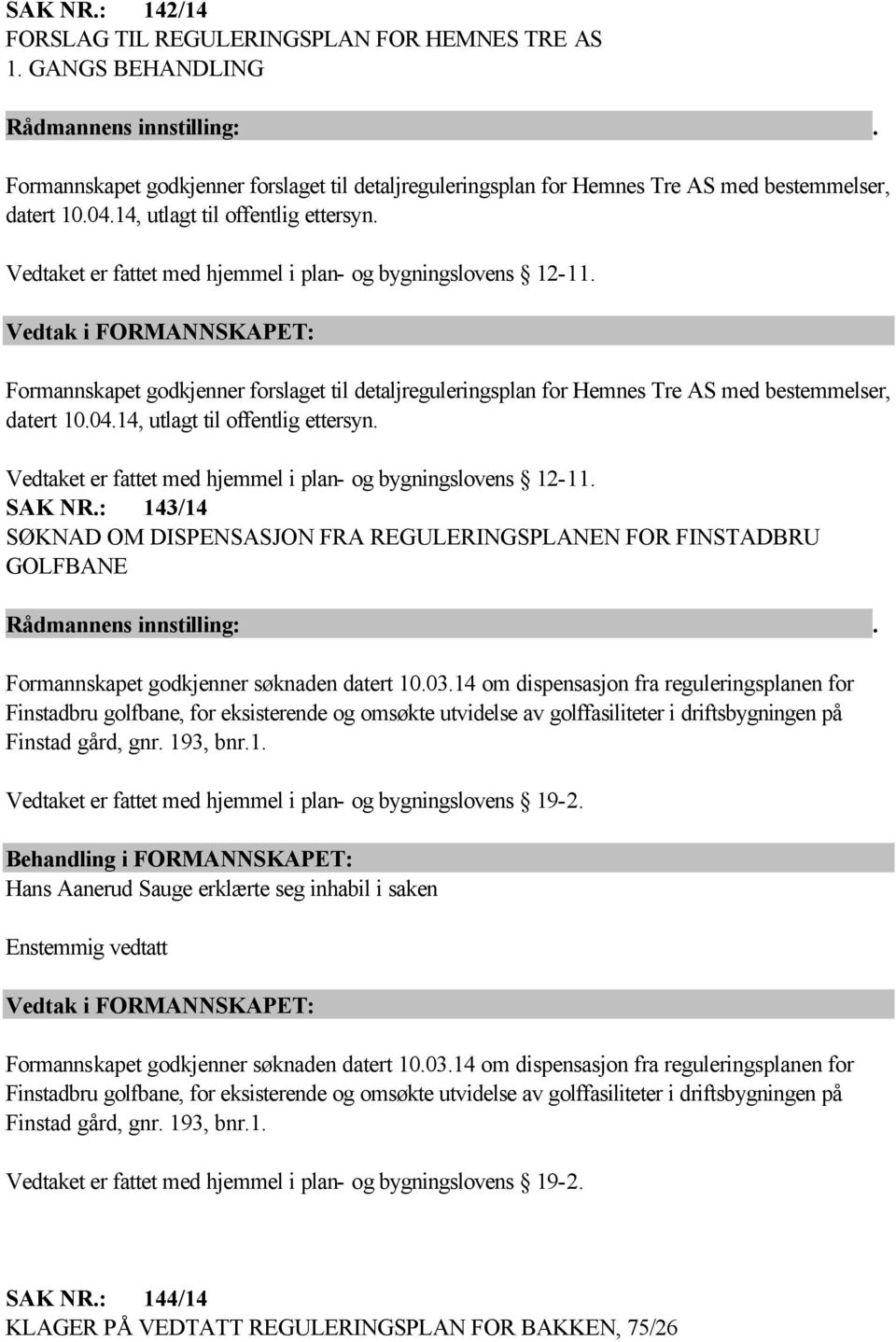 Formannskapet godkjenner forslaget til detaljreguleringsplan for Hemnes Tre AS med bestemmelser, datert 10.04. SAK NR.