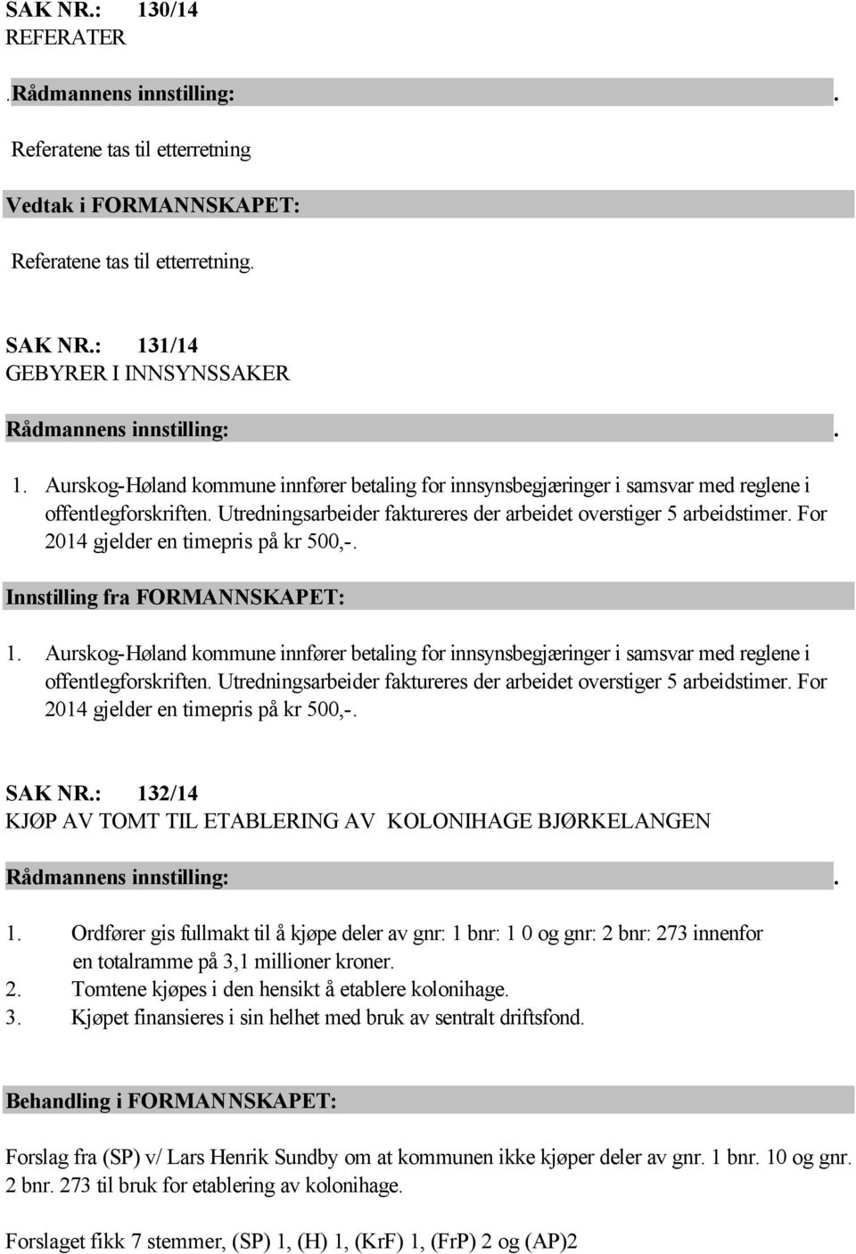 For 2014 gjelder en timepris på kr 500,-. Innstilling fra FORMANNSKAPET: 1.  For 2014 gjelder en timepris på kr 500,-. SAK NR.: 132/14 KJØP AV TOMT TIL ETABLERING AV KOLONIHAGE BJØRKELANGEN 1.