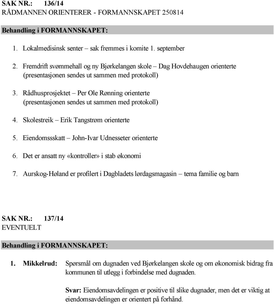 Rådhusprosjektet Per Ole Rønning orienterte (presentasjonen sendes ut sammen med protokoll) 4. Skolestreik Erik Tangstrøm orienterte 5. Eiendomssskatt John-Ivar Udnesseter orienterte 6.