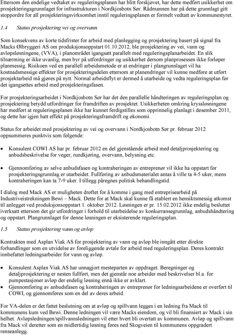 4 Status prosjektering vei og overvann Som konsekvens av korte tidsfrister for arbeid med planlegging og prosjektering basert på signal fra Macks Ølbryggeri AS om produksjonsoppstart 01.10.