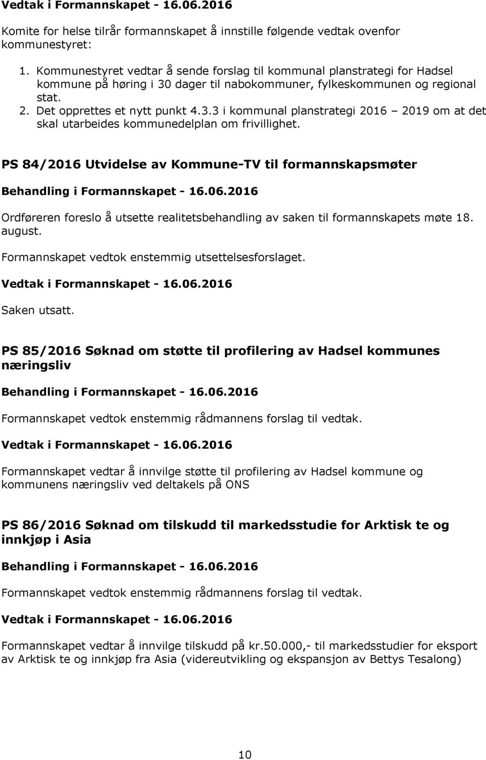 PS 84/2016 Utvidelse av Kommune-TV til formannskapsmøter Ordføreren foreslo å utsette realitetsbehandling av saken til formannskapets møte 18. august.