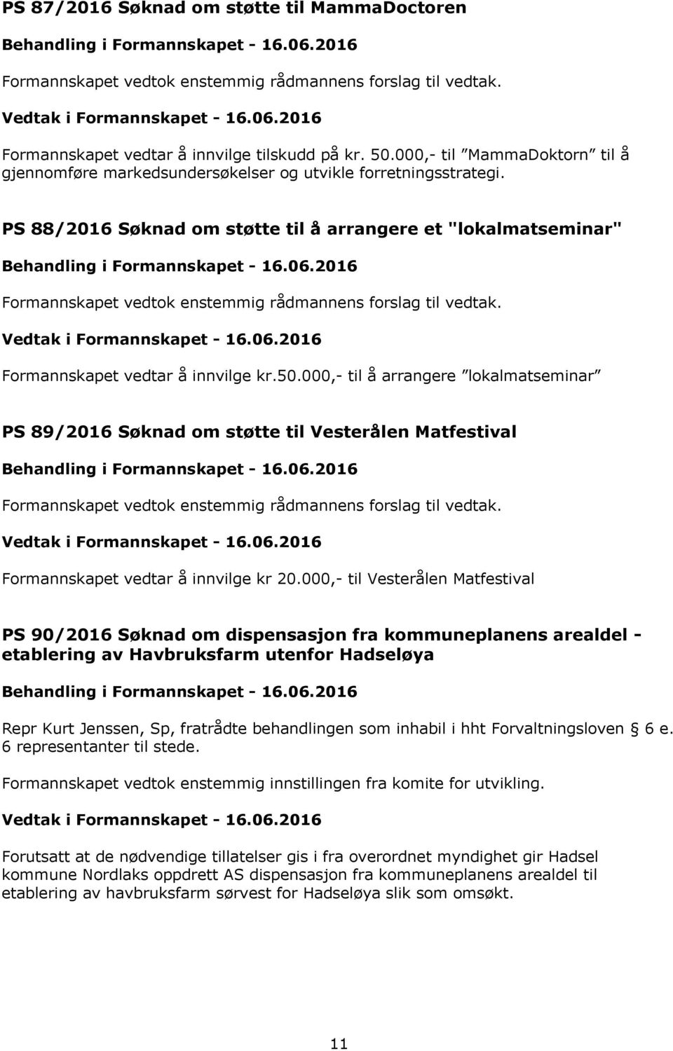 000,- til å arrangere lokalmatseminar PS 89/2016 Søknad om støtte til Vesterålen Matfestival Formannskapet vedtar å innvilge kr 20.