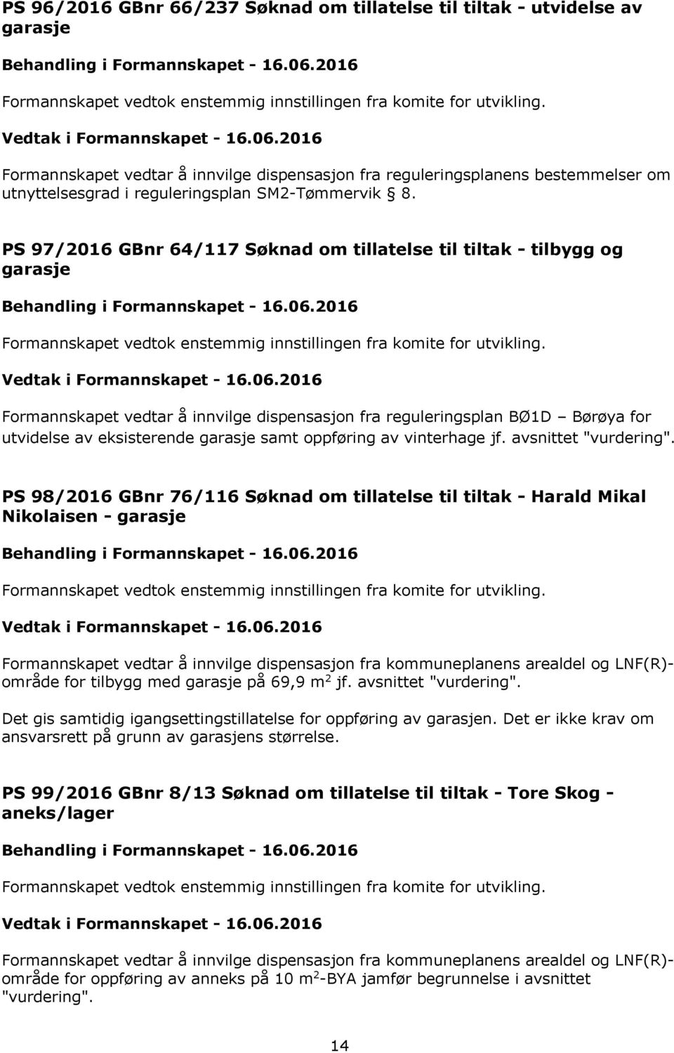 PS 97/2016 GBnr 64/117 Søknad om tillatelse til tiltak - tilbygg og garasje Formannskapet vedtar å innvilge dispensasjon fra reguleringsplan BØ1D Børøya for utvidelse av eksisterende garasje samt