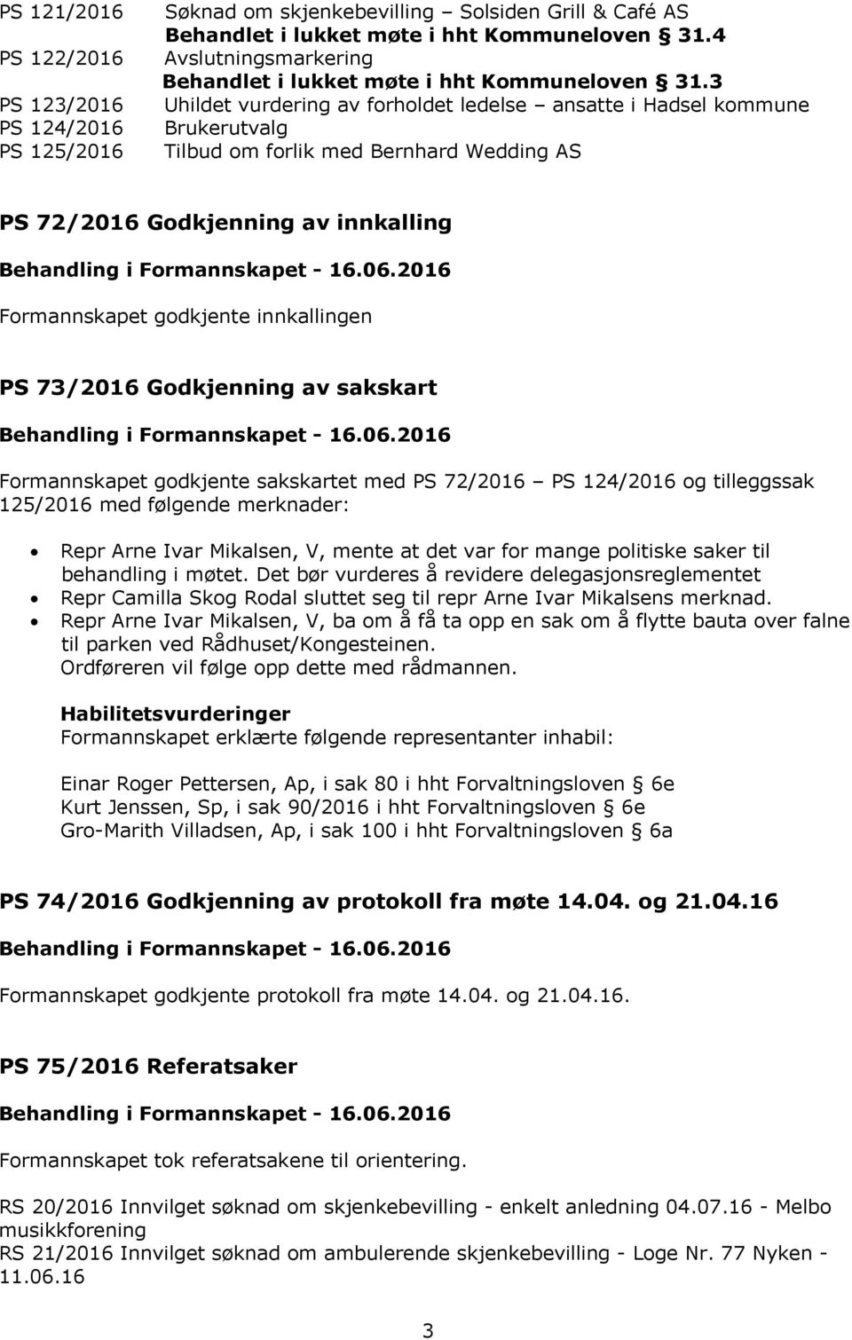 3 Uhildet vurdering av forholdet ledelse ansatte i Hadsel kommune Brukerutvalg Tilbud om forlik med Bernhard Wedding AS PS 72/2016 Godkjenning av innkalling Formannskapet godkjente innkallingen PS