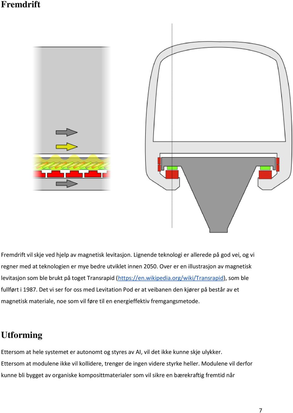 Det vi ser for oss med Levitation Pod er at veibanen den kjører på består av et magnetisk materiale, noe som vil føre til en energieffektiv fremgangsmetode.