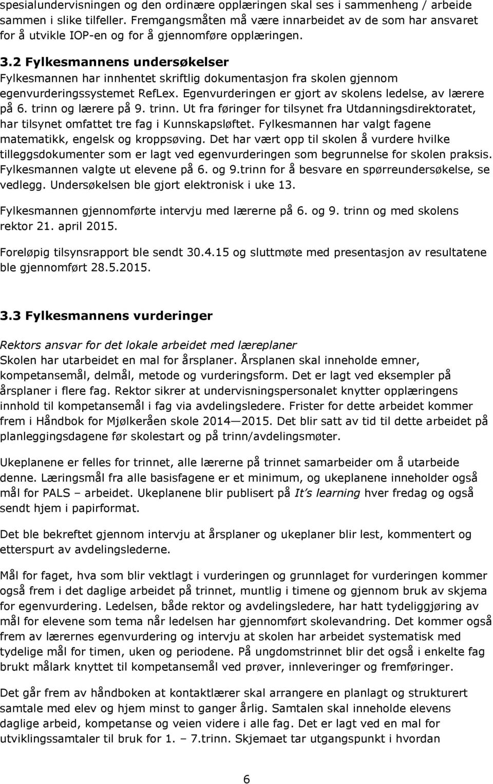 2 Fylkesmannens undersøkelser Fylkesmannen har innhentet skriftlig dokumentasjon fra skolen gjennom egenvurderingssystemet RefLex. Egenvurderingen er gjort av skolens ledelse, av lærere på 6.