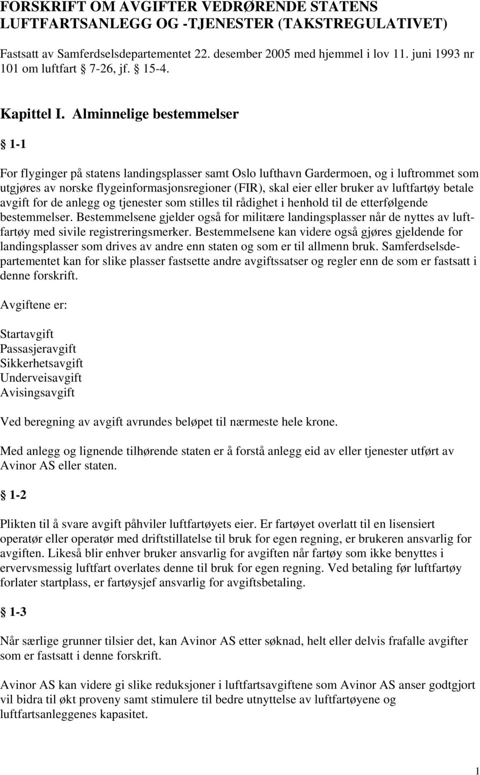 Alminnelige bestemmelser 1-1 For flyginger på statens landingsplasser samt Oslo lufthavn Gardermoen, og i luftrommet som utgjøres av norske flygeinformasjonsregioner (FIR), skal eier eller bruker av