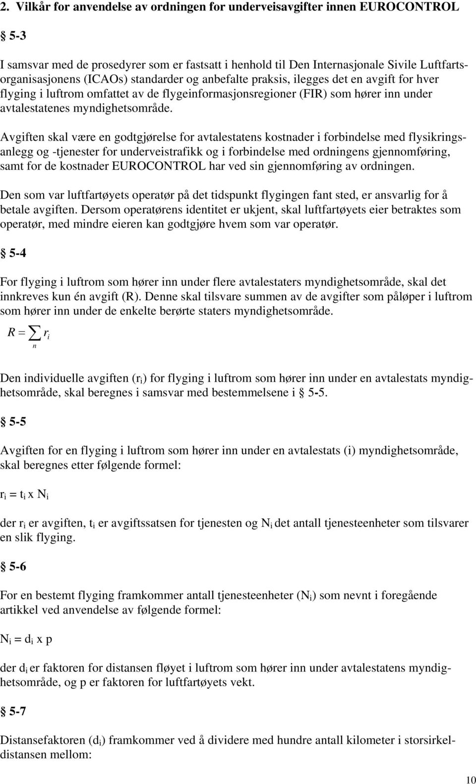 Avgiften skal være en godtgjørelse for avtalestatens kostnader i forbindelse med flysikringsanlegg og -tjenester for underveistrafikk og i forbindelse med ordningens gjennomføring, samt for de