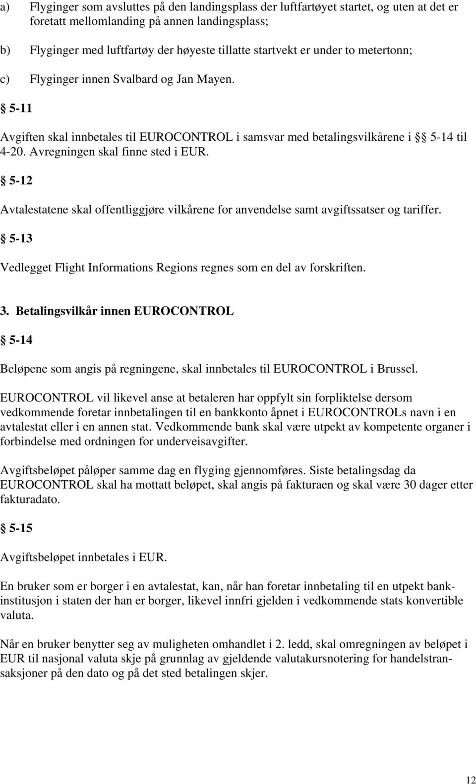 5-12 Avtalestatene skal offentliggjøre vilkårene for anvendelse samt avgiftssatser og tariffer. 5-13 Vedlegget Flight Informations Regions regnes som en del av forskriften. 3.