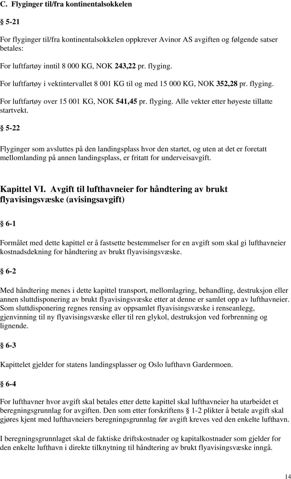 5-22 Flyginger som avsluttes på den landingsplass hvor den startet, og uten at det er foretatt mellomlanding på annen landingsplass, er fritatt for underveisavgift. Kapittel VI.