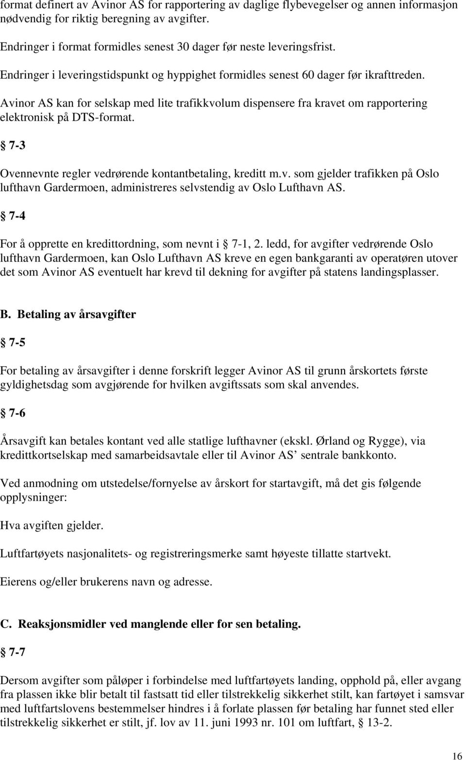 Avinor AS kan for selskap med lite trafikkvolum dispensere fra kravet om rapportering elektronisk på DTS-format. 7-3 Ovennevnte regler vedrørende kontantbetaling, kreditt m.v. som gjelder trafikken på Oslo lufthavn Gardermoen, administreres selvstendig av Oslo Lufthavn AS.