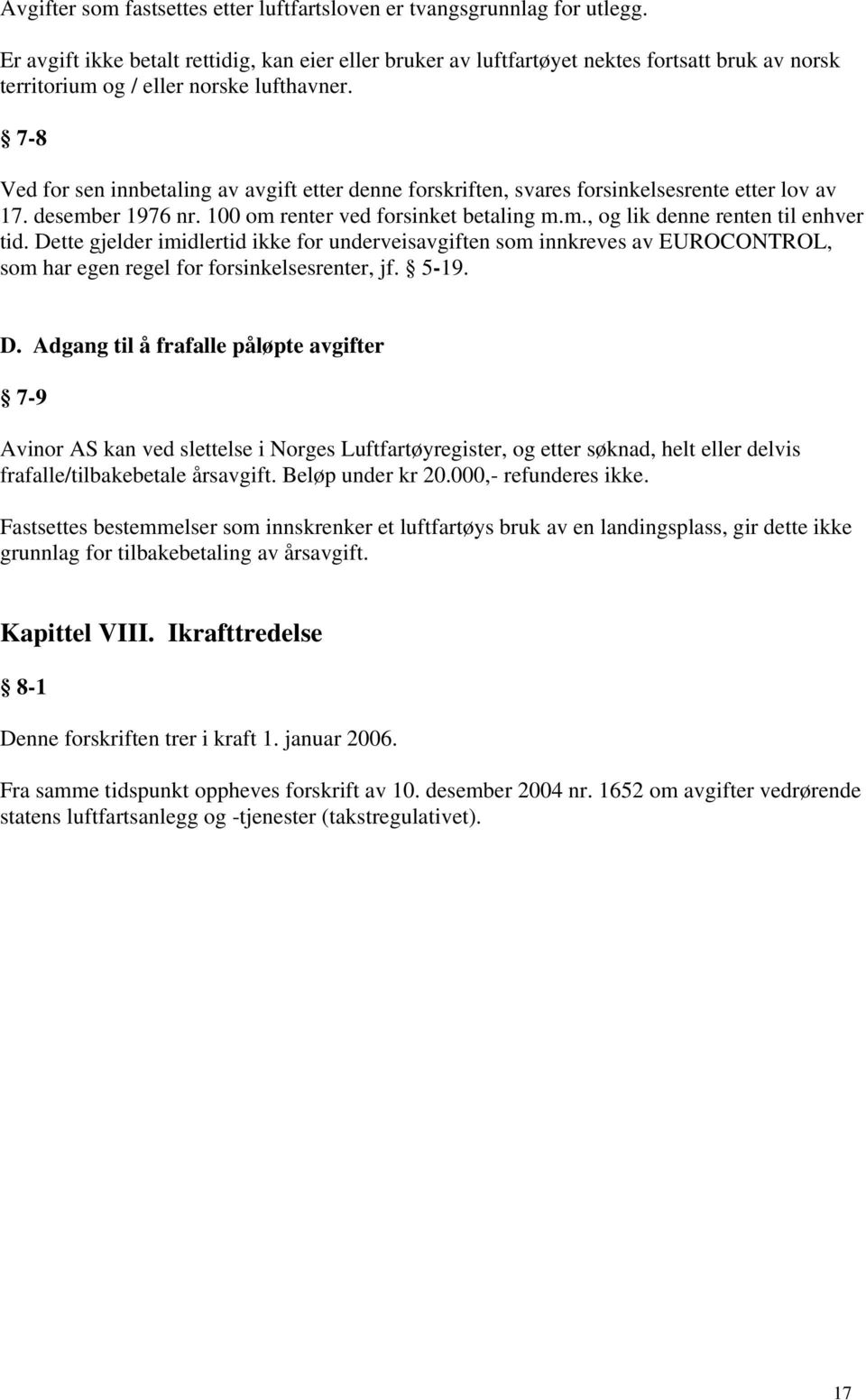 7-8 Ved for sen innbetaling av avgift etter denne forskriften, svares forsinkelsesrente etter lov av 17. desember 1976 nr. 100 om renter ved forsinket betaling m.m., og lik denne renten til enhver tid.