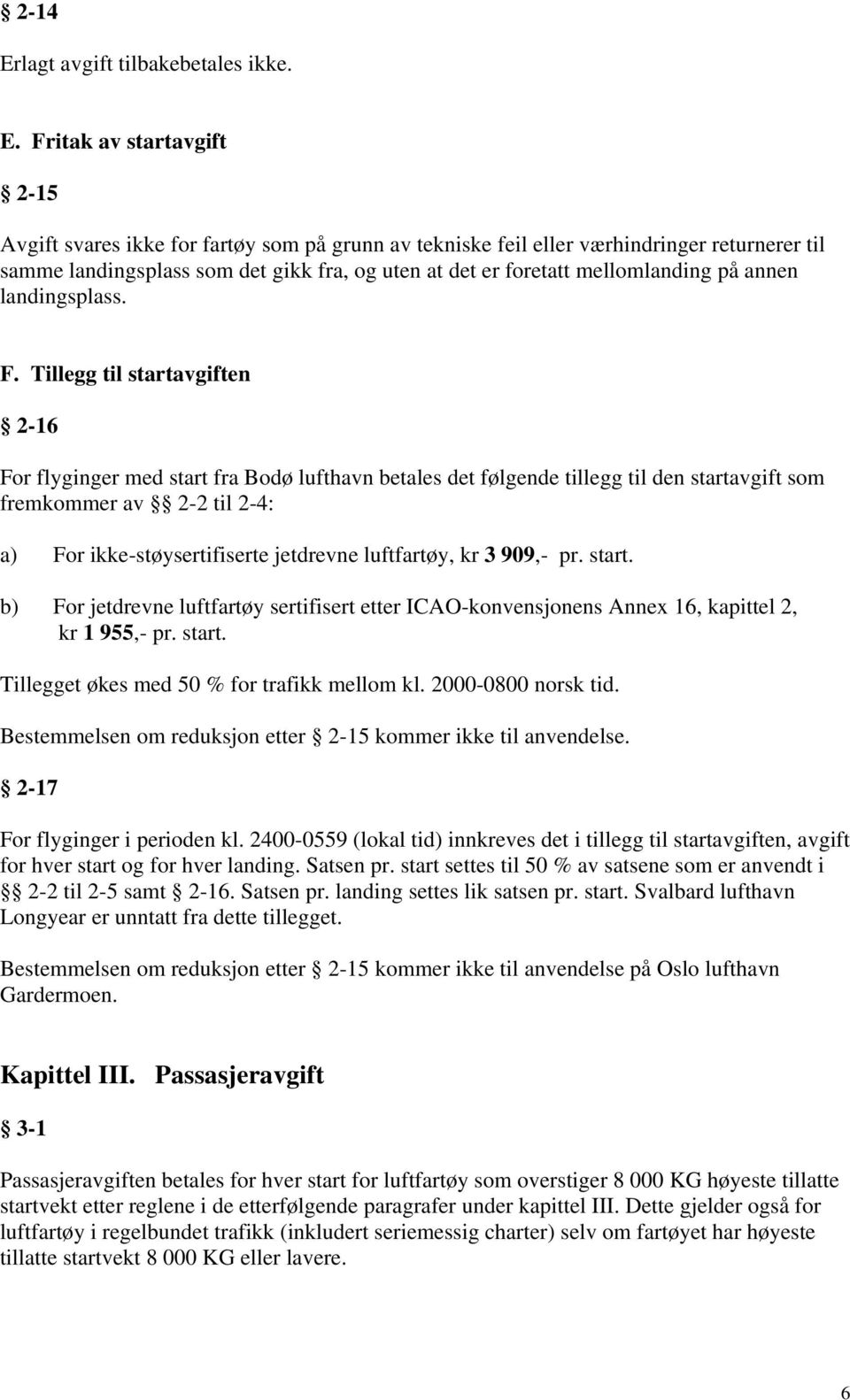 Fritak av startavgift 2-15 Avgift svares ikke for fartøy som på grunn av tekniske feil eller værhindringer returnerer til samme landingsplass som det gikk fra, og uten at det er foretatt