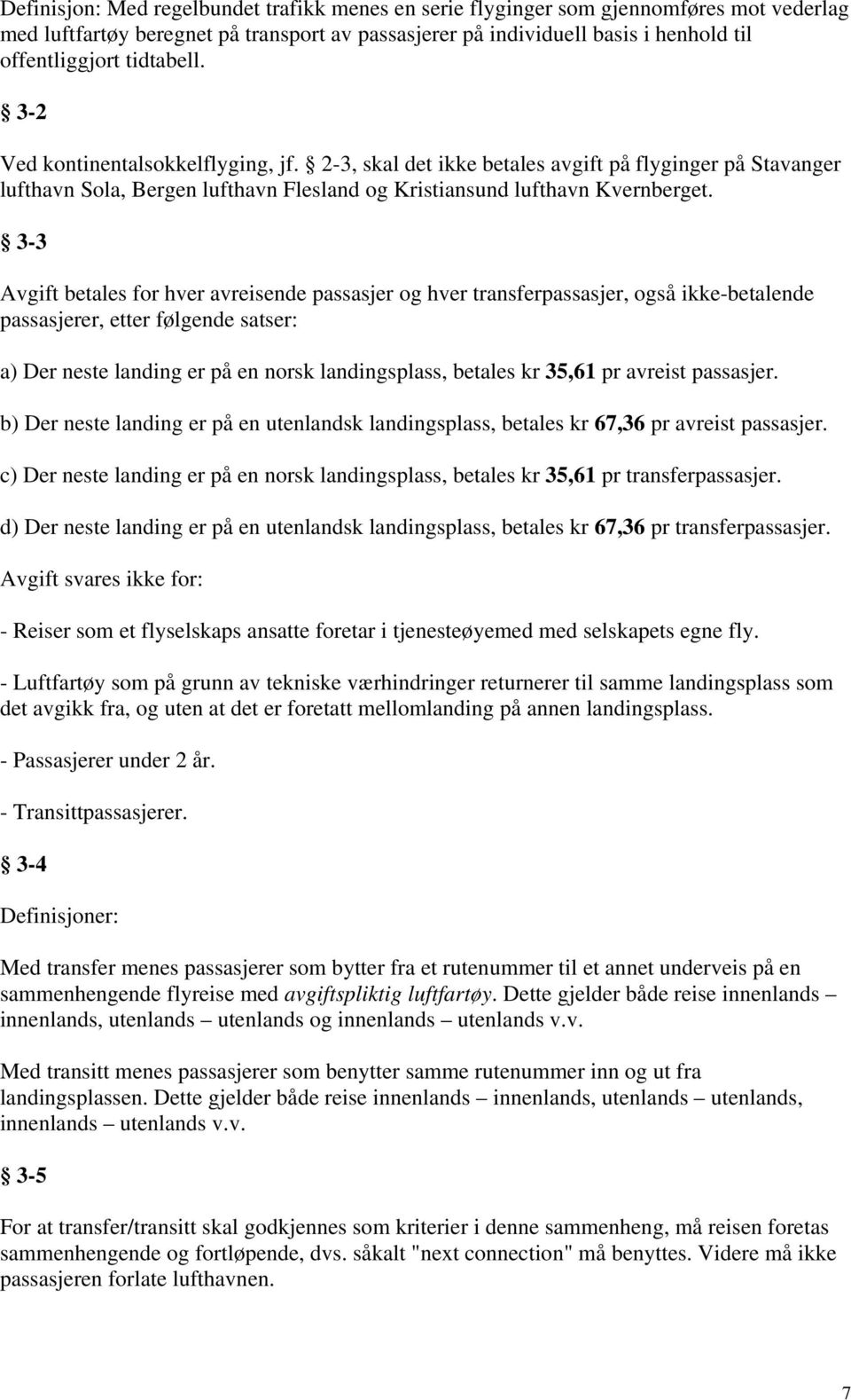 3-3 Avgift betales for hver avreisende passasjer og hver transferpassasjer, også ikke-betalende passasjerer, etter følgende satser: a) Der neste landing er på en norsk landingsplass, betales kr 35,61