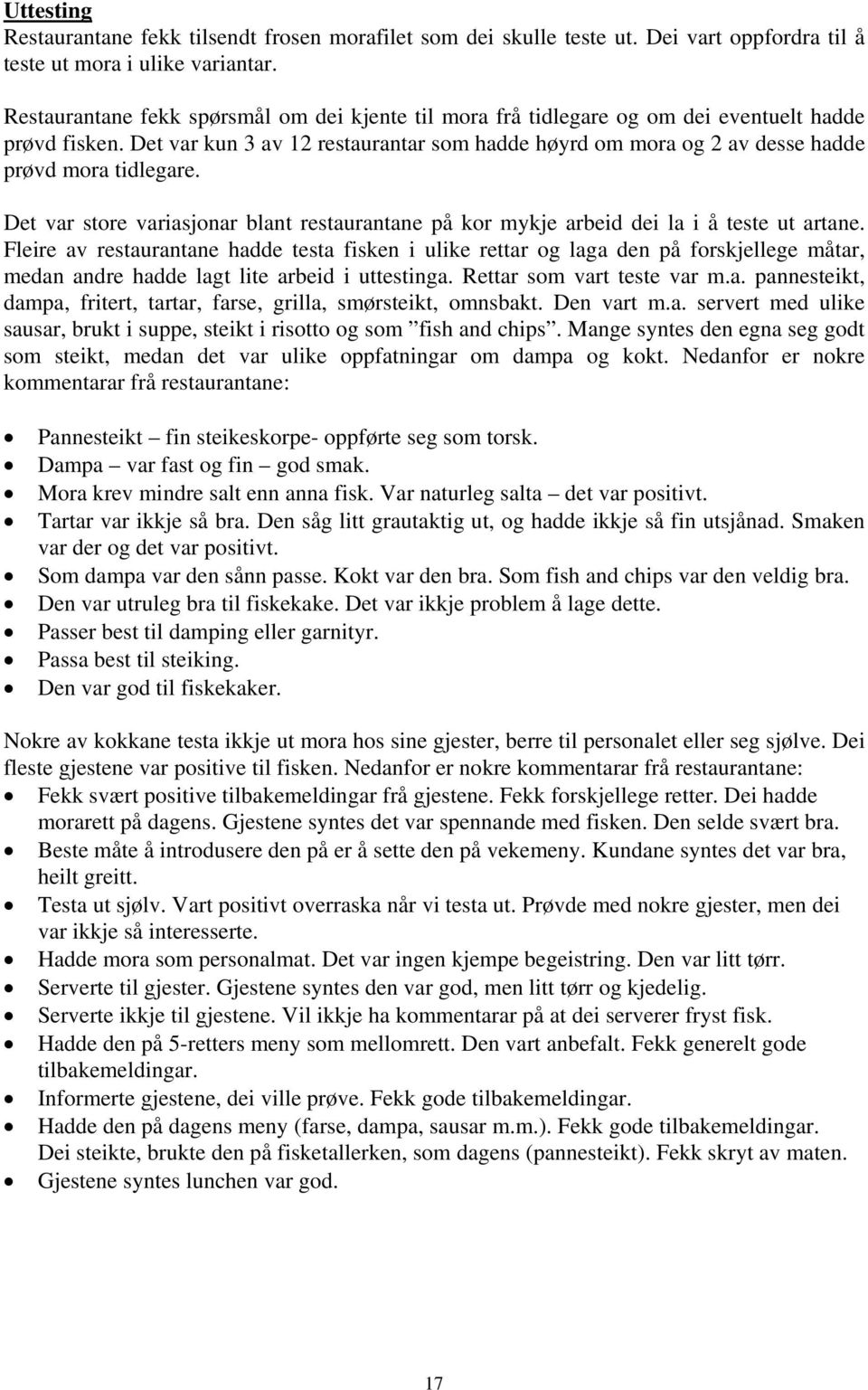 Det var kun 3 av 12 restaurantar som hadde høyrd om mora og 2 av desse hadde prøvd mora tidlegare. Det var store variasjonar blant restaurantane på kor mykje arbeid dei la i å teste ut artane.