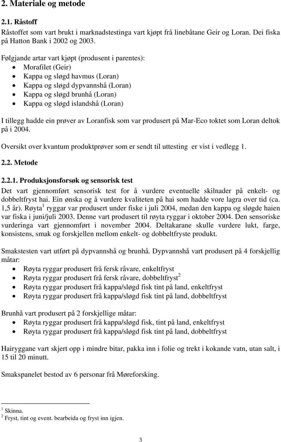 tillegg hadde ein prøver av Loranfisk som var produsert på Mar-Eco toktet som Loran deltok på i 2004. Oversikt over kvantum produktprøver som er sendt til uttesting er vist i vedlegg 1. 2.2. Metode 2.