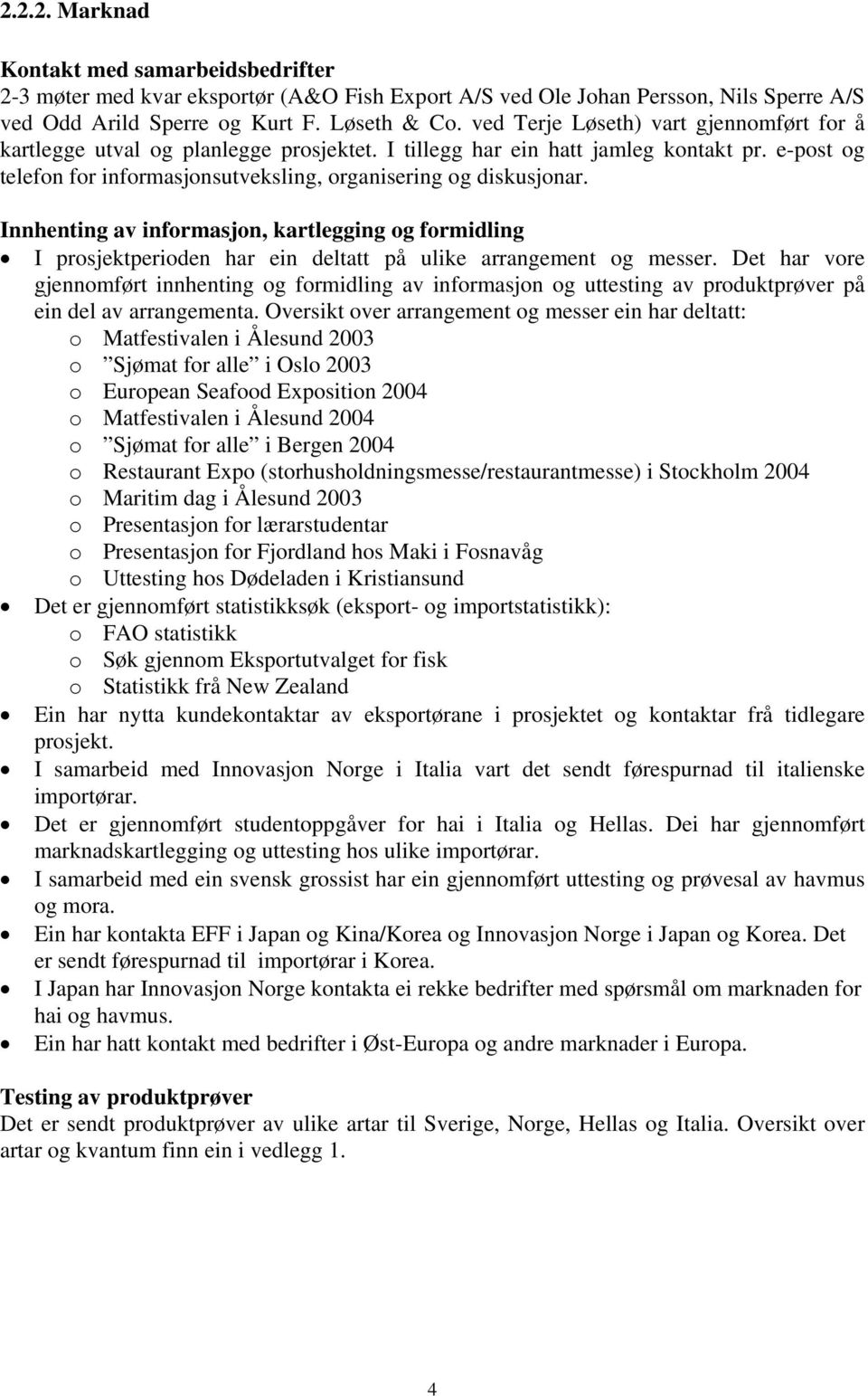 Innhenting av informasjon, kartlegging og formidling I prosjektperioden har ein deltatt på ulike arrangement og messer.