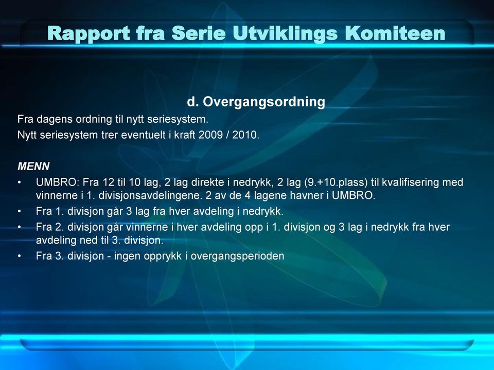 divisjonsavdelingene. 2 av de 4 lagene havner i UMBRO. Fra 1. divisjon går 3 lag fra hver avdeling i nedrykk. Fra 2.