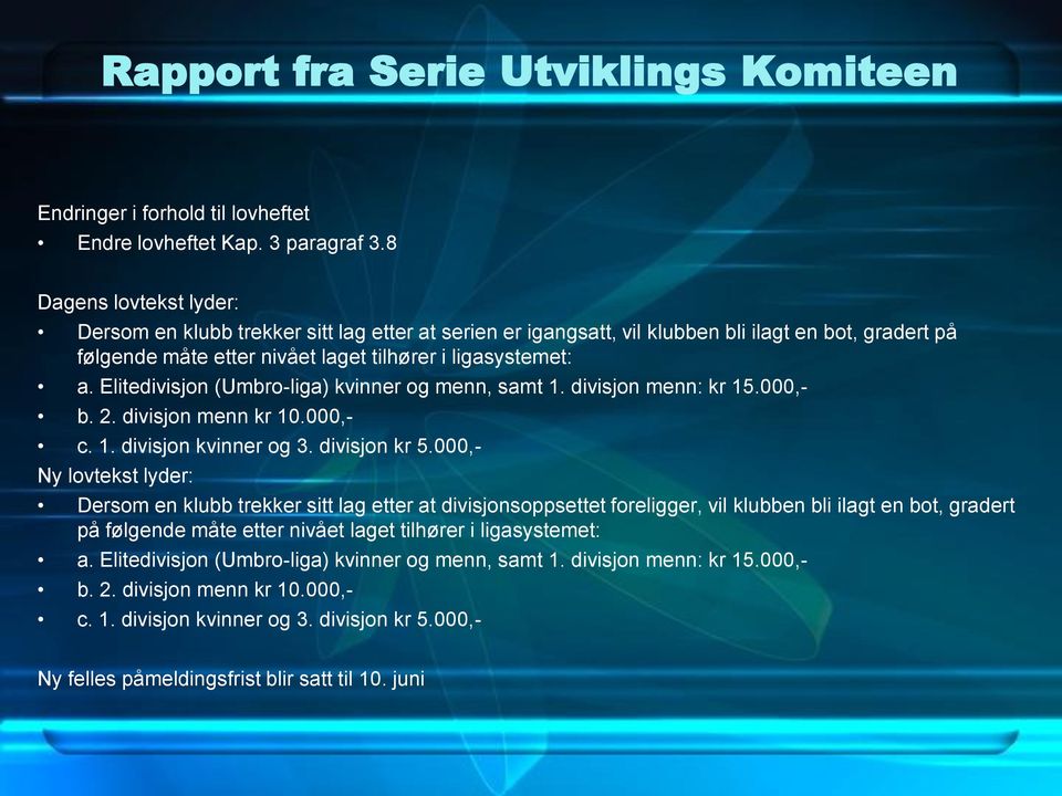 Elitedivisjon (Umbro-liga) kvinner og menn, samt 1. divisjon menn: kr 15.000,- b. 2. divisjon menn kr 10.000,- c. 1. divisjon kvinner og 3. divisjon kr 5.