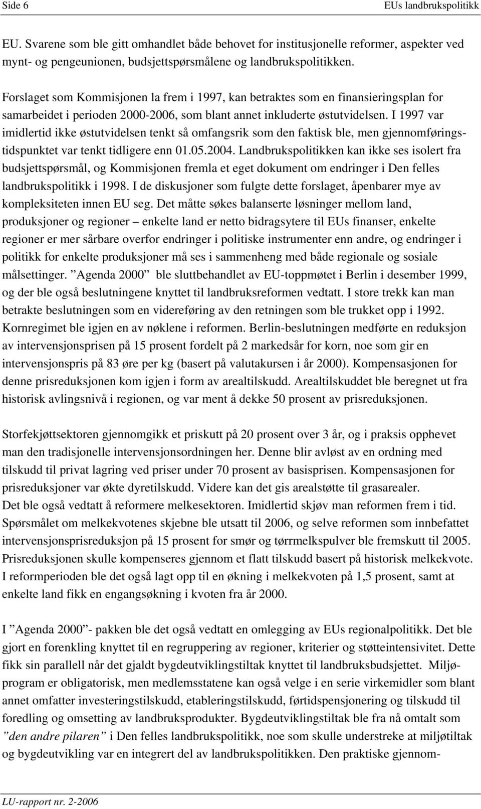 I 1997 var imidlertid ikke østutvidelsen tenkt så omfangsrik som den faktisk ble, men gjennomføringstidspunktet var tenkt tidligere enn 01.05.2004.