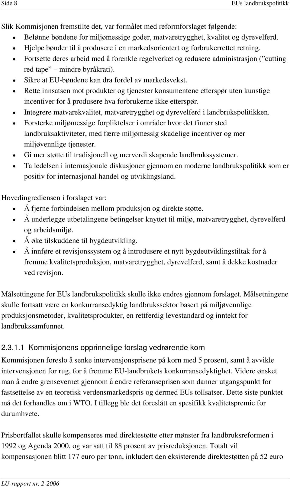 Sikre at EU-bøndene kan dra fordel av markedsvekst. Rette innsatsen mot produkter og tjenester konsumentene etterspør uten kunstige incentiver for å produsere hva forbrukerne ikke etterspør.