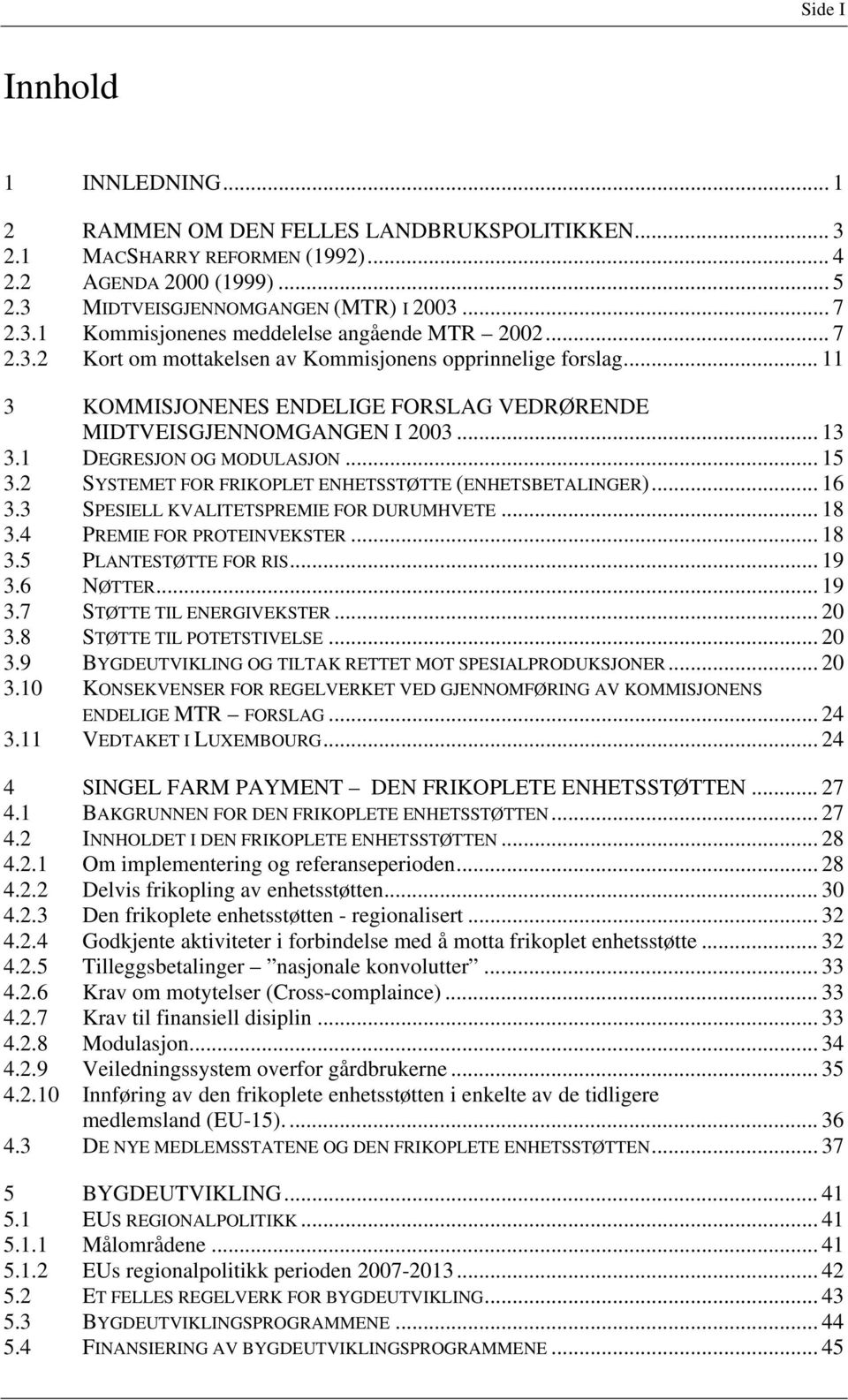 2 SYSTEMET FOR FRIKOPLET ENHETSSTØTTE (ENHETSBETALINGER)... 16 3.3 SPESIELL KVALITETSPREMIE FOR DURUMHVETE... 18 3.4 PREMIE FOR PROTEINVEKSTER... 18 3.5 PLANTESTØTTE FOR RIS... 19 3.